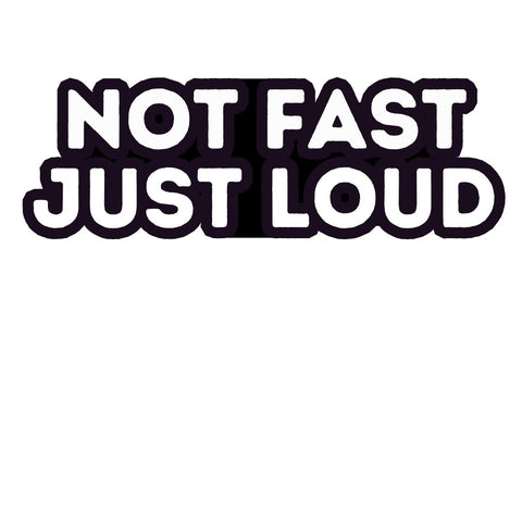 Not Fast Just Loud Decal Sticker - External Decal